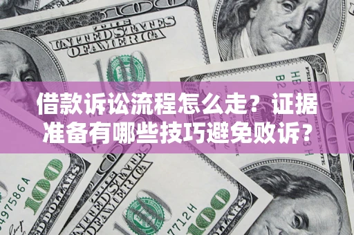 济南借款诉讼流程怎么走？证据准备有哪些技巧避免败诉？