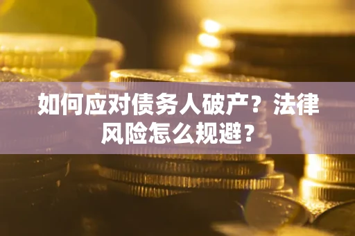 济南如何应对债务人破产？法律风险怎么规避？