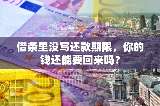 济南借条里没写还款期限，你的钱还能要回来吗？