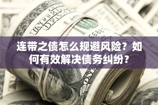 济南连带之债怎么规避风险？如何有效解决债务纠纷？