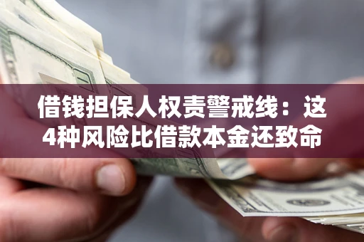 济南借钱担保人权责警戒线：这4种风险比借款本金还致命