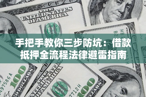 济南手把手教你三步防坑：借款抵押全流程法律避雷指南