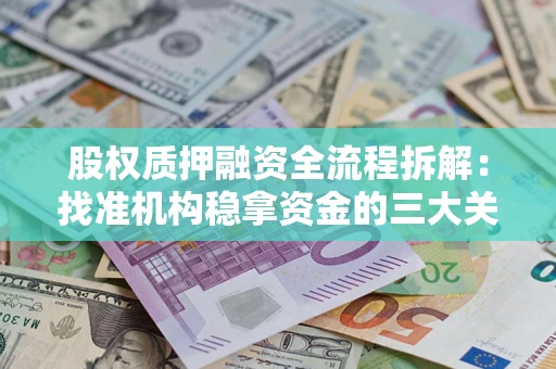 济南股权质押融资全流程拆解：找准机构稳拿资金的三大关键