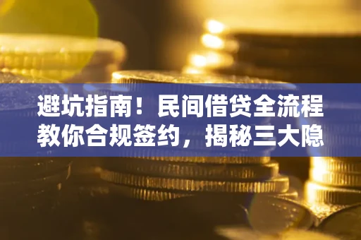 济南避坑指南！民间借贷全流程教你合规签约，揭秘三大隐形陷阱