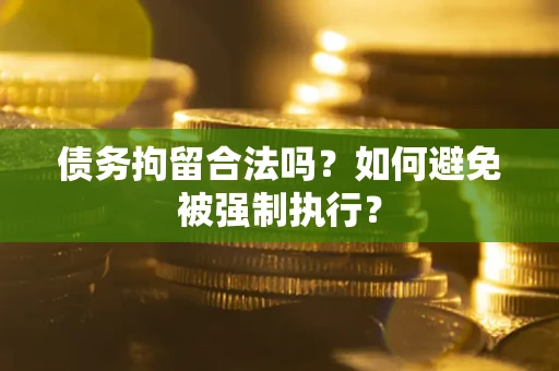 济南债务拘留合法吗？如何避免被强制执行？