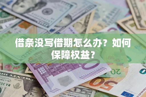 济南借条没写借期怎么办？如何保障权益？