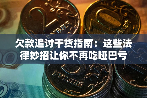 济南欠款追讨干货指南：这些法律妙招让你不再吃哑巴亏