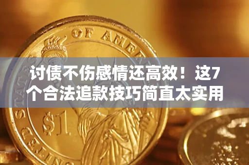 济南讨债不伤感情还高效！这7个合法追款技巧简直太实用