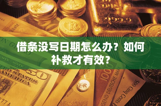 济南借条没写日期怎么办？如何补救才有效？