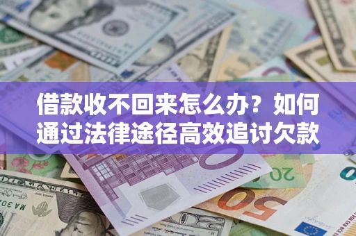 济南借款收不回来怎么办？如何通过法律途径高效追讨欠款？