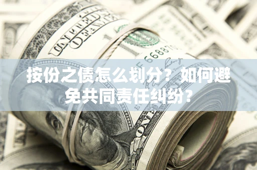 济南按份之债怎么划分？如何避免共同责任纠纷？