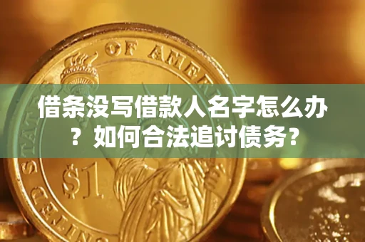 济南借条没写借款人名字怎么办？如何合法追讨债务？