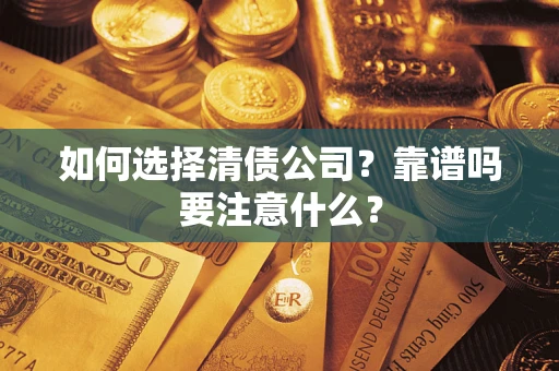 济南如何选择清债公司？靠谱吗要注意什么？
