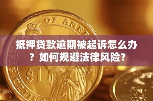 济南抵押贷款逾期被起诉怎么办？如何规避法律风险？