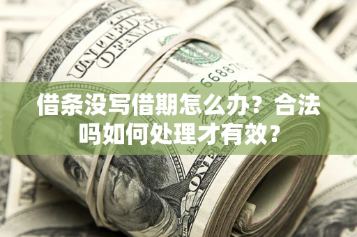 济南借条没写借期怎么办？合法吗如何处理才有效？
