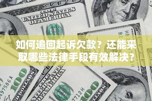 济南如何追回起诉欠款？还能采取哪些法律手段有效解决？