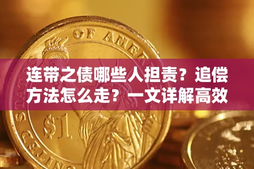 济南连带之债哪些人担责？追偿方法怎么走？一文详解高效维权流程