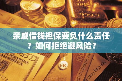 济南亲戚借钱担保要负什么责任？如何拒绝避风险？