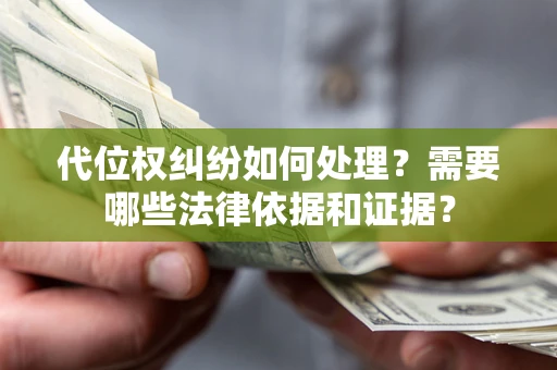 济南代位权纠纷如何处理？需要哪些法律依据和证据？