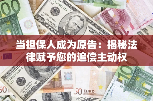 济南当担保人成为原告：揭秘法律赋予您的追偿主动权