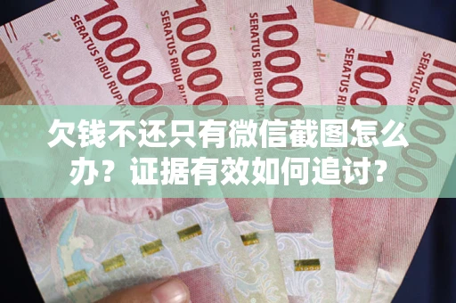 济南欠钱不还只有微信截图怎么办？证据有效如何追讨？