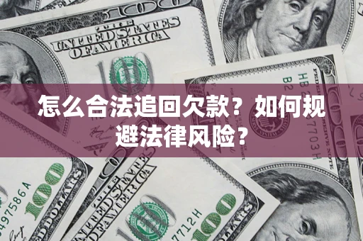 济南怎么合法追回欠款？如何规避法律风险？