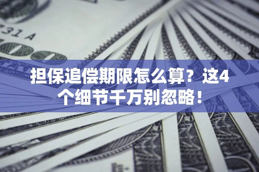 济南担保追偿期限怎么算?这4个细节千万别忽略! 济南担保追偿期限怎么算?这4个细节千万别忽略!