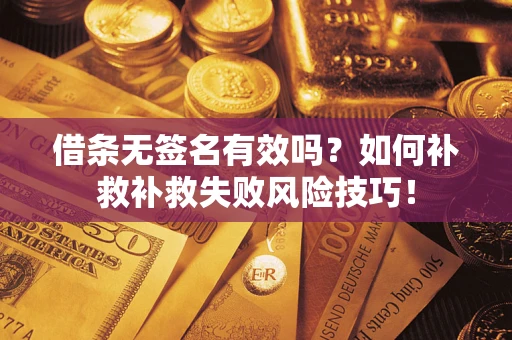 济南借条无签名有效吗？如何补救补救失败风险技巧！