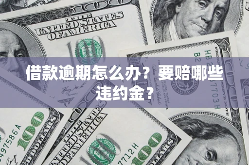 济南借款逾期怎么办？要赔哪些违约金？