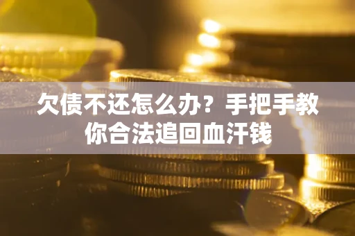 济南欠债不还怎么办?手把手教你合法追回血汗钱 济南欠债不还怎么办?手把手教你合法追回血汗钱