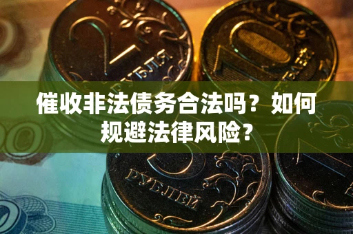济南催收非法债务合法吗？如何规避法律风险？