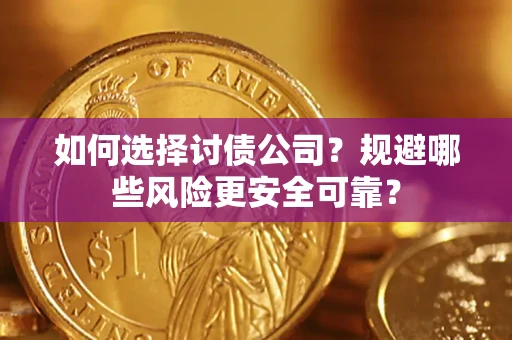 济南如何选择讨债公司？规避哪些风险更安全可靠？