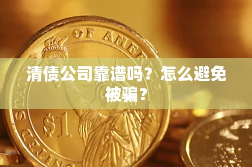 济南清债公司靠谱吗？怎么避免被骗？