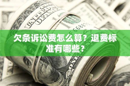 济南欠条诉讼费怎么算？退费标准有哪些？