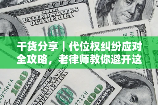 济南干货分享｜代位权纠纷应对全攻略，老律师教你避开这5大雷区