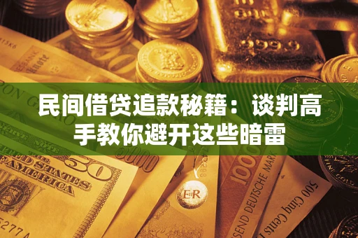 济南民间借贷追款秘籍：谈判高手教你避开这些暗雷