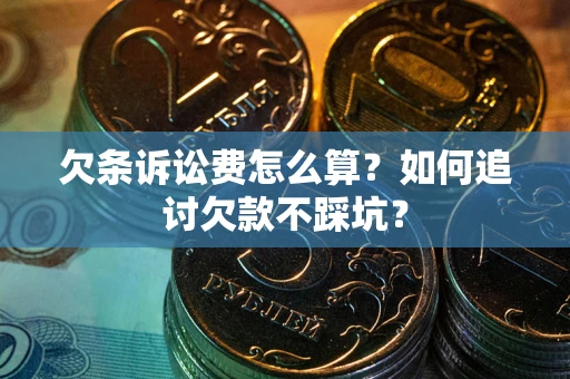 济南欠条诉讼费怎么算？如何追讨欠款不踩坑？