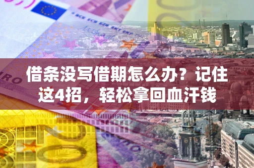 济南借条没写借期怎么办？记住这4招，轻松拿回血汗钱