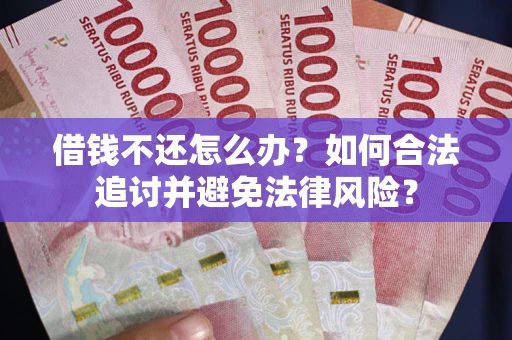 济南借钱不还怎么办？如何合法追讨并避免法律风险？
