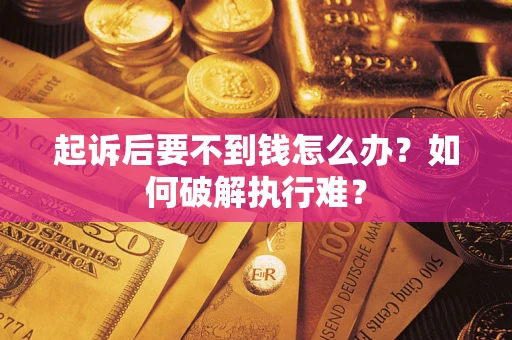 济南起诉后要不到钱怎么办？如何破解执行难？