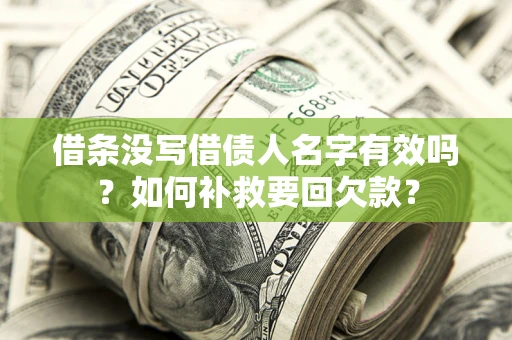 济南借条没写借债人名字有效吗？如何补救要回欠款？
