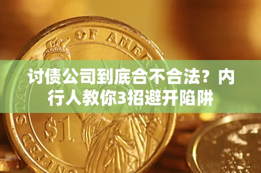 济南讨债公司到底合不合法？内行人教你3招避开陷阱
