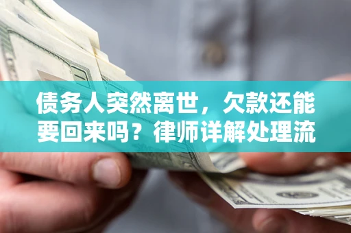 济南债务人突然离世，欠款还能要回来吗？律师详解处理流程