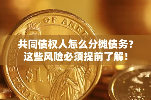 济南共同债权人怎么分摊债务？这些风险必须提前了解！