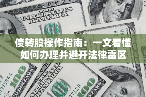 济南债转股操作指南：一文看懂如何办理并避开法律雷区