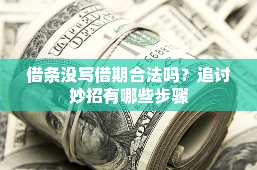 济南借条没写借期合法吗？追讨妙招有哪些步骤