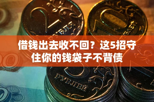 济南借钱出去收不回？这5招守住你的钱袋子不背债