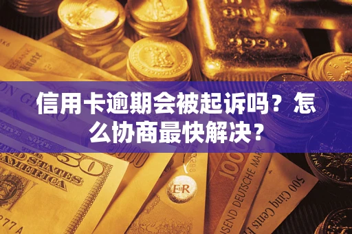 济南信用卡逾期会被起诉吗？怎么协商最快解决？