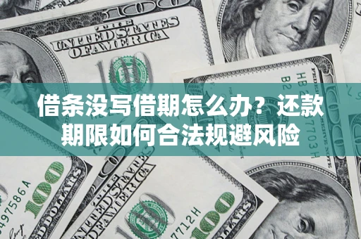 济南借条没写借期怎么办？还款期限如何合法规避风险