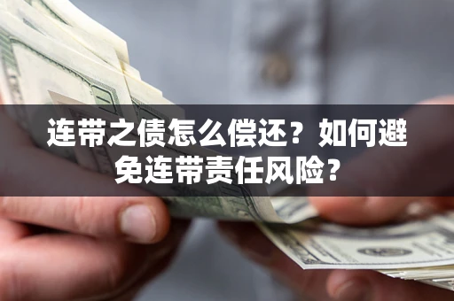 济南连带之债怎么偿还？如何避免连带责任风险？